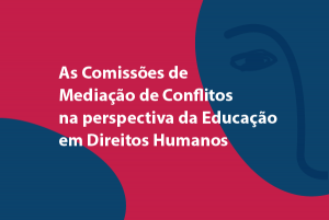 Arte em tons de rosa, azul e branco, com um texto em cor branca que diz As Comissões de Mediação de Conflitos na perspectiva da Educação em Direitos Humanos.